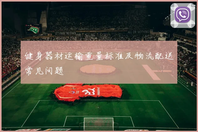 健身器材运输重量标准及物流配送常见问题