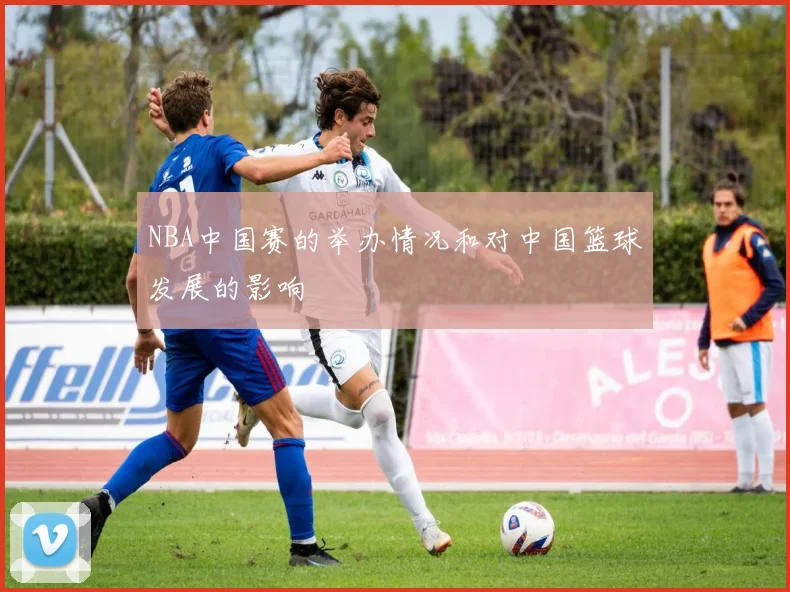 NBA中国赛的举办情况和对中国篮球发展的影响