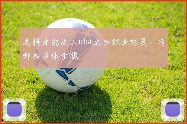 怎样才能进入nba成为职业球员，有哪些具体步骤