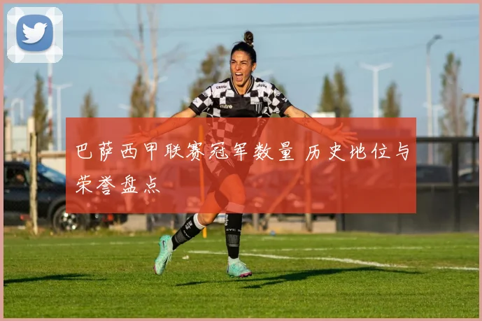 巴萨西甲联赛冠军数量 历史地位与荣誉盘点