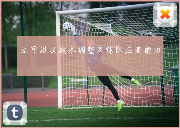 法甲进攻战术调整及球队应变能力