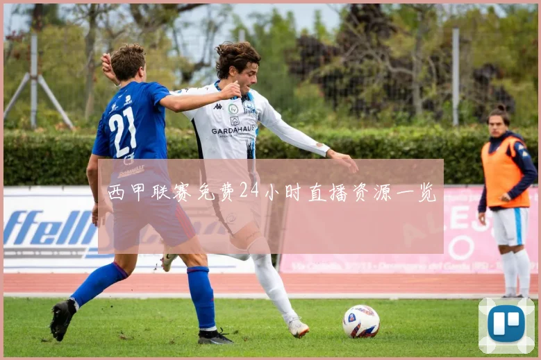 西甲联赛免费24小时直播资源一览